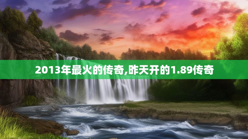 2013年最火的传奇,昨天开的1.89传奇