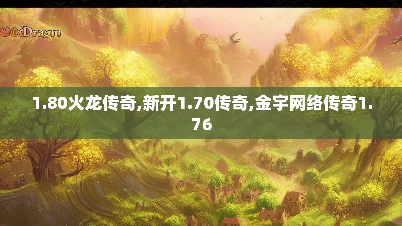 1.80火龙传奇,新开1.70传奇,金宇网络传奇1.76