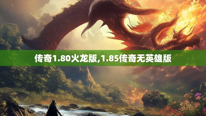 传奇1.80火龙版,1.85传奇无英雄版