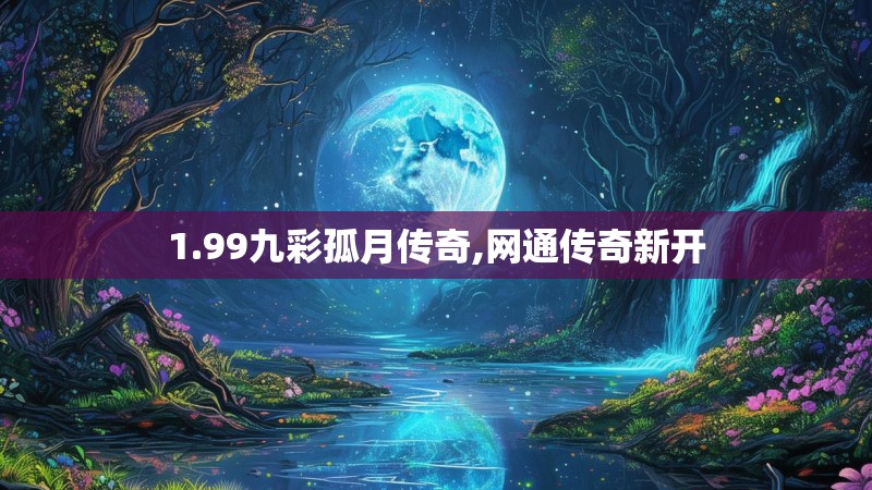 1.99九彩孤月传奇,网通传奇新开