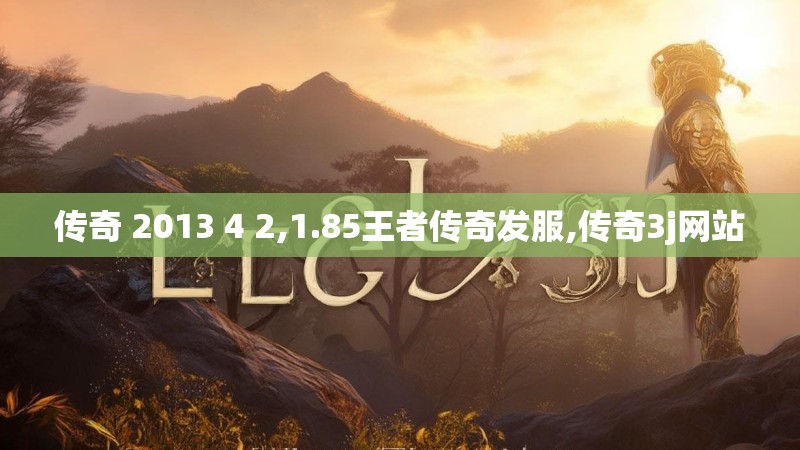 传奇 2013 4 2,1.85王者传奇发服,传奇3j网站