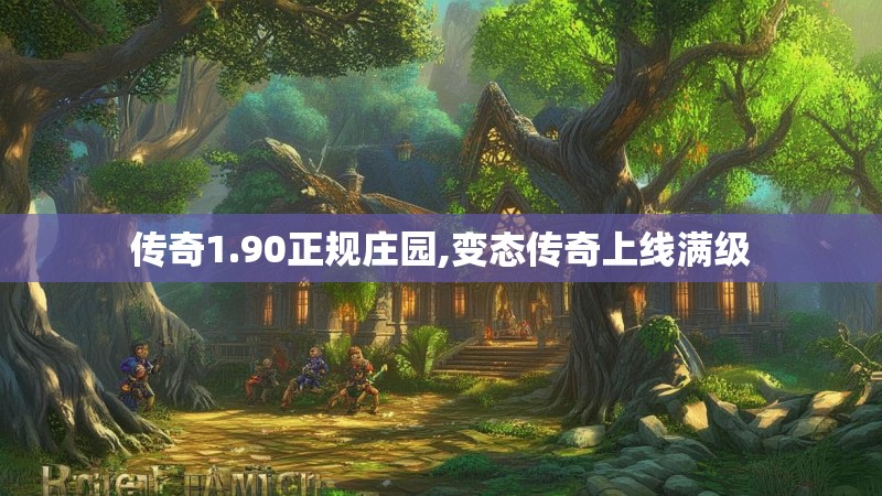 传奇1.90正规庄园,变态传奇上线满级