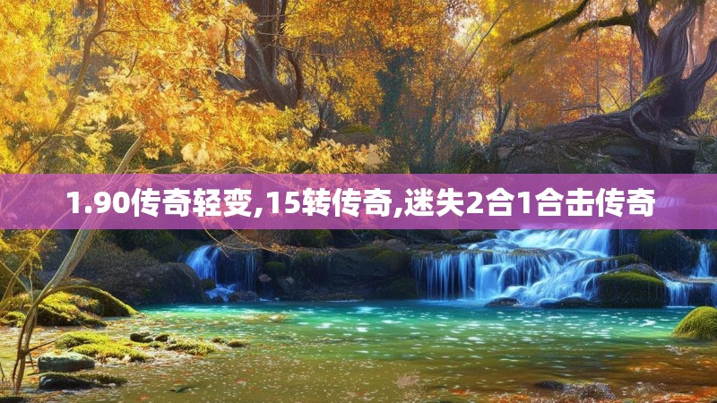 1.90传奇轻变,15转传奇,迷失2合1合击传奇