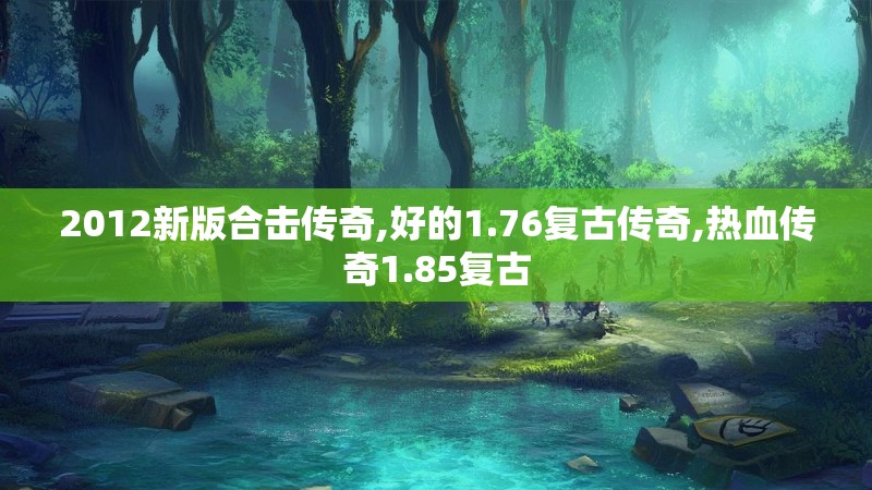 2012新版合击传奇,好的1.76复古传奇,热血传奇1.85复古