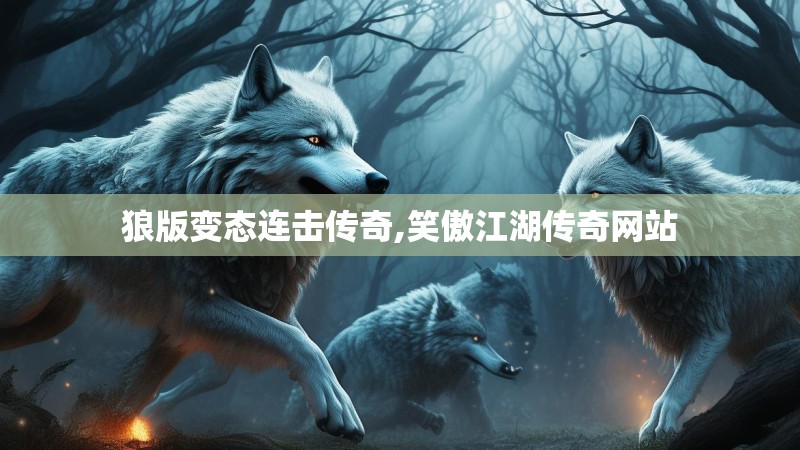 狼版变态连击传奇,笑傲江湖传奇网站