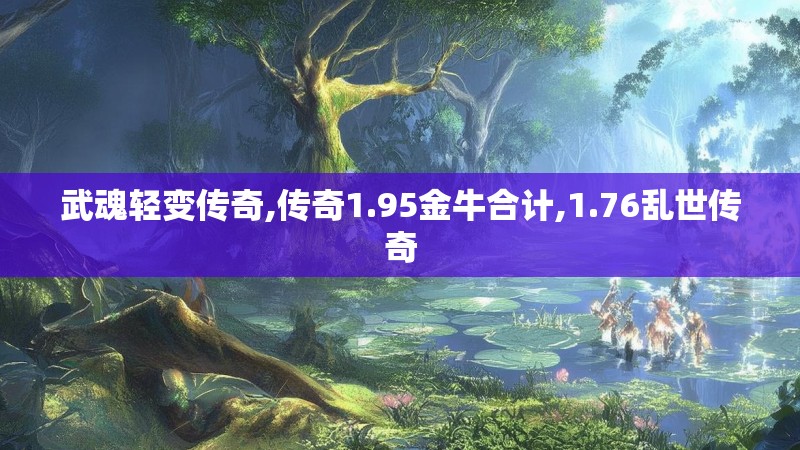 武魂轻变传奇,传奇1.95金牛合计,1.76乱世传奇