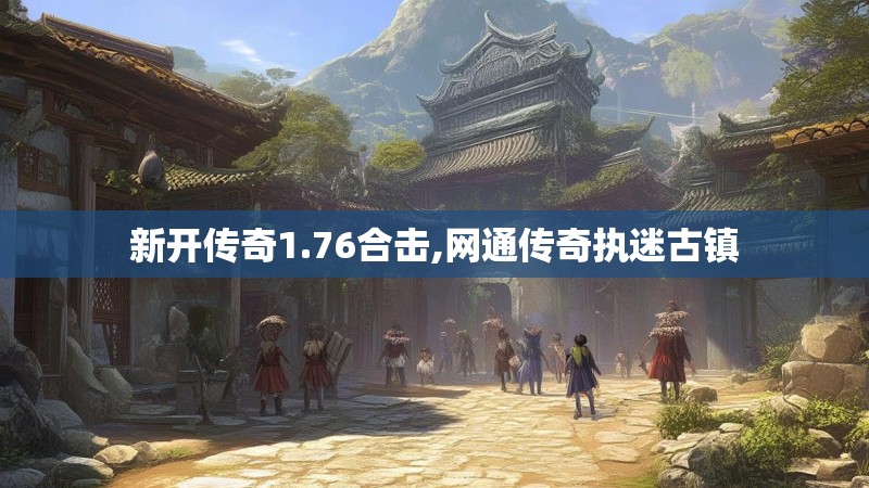 新开传奇1.76合击,网通传奇执迷古镇