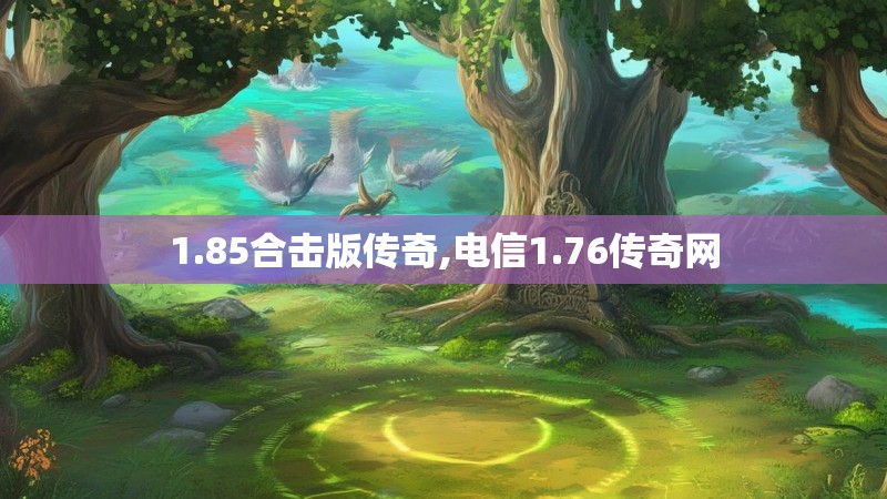 1.85合击版传奇,电信1.76传奇网