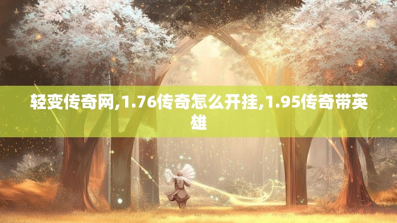 轻变传奇网,1.76传奇怎么开挂,1.95传奇带英雄