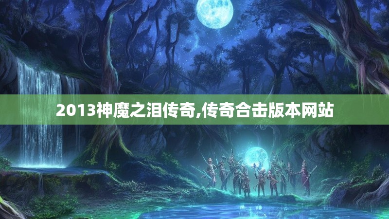2013神魔之泪传奇,传奇合击版本网站