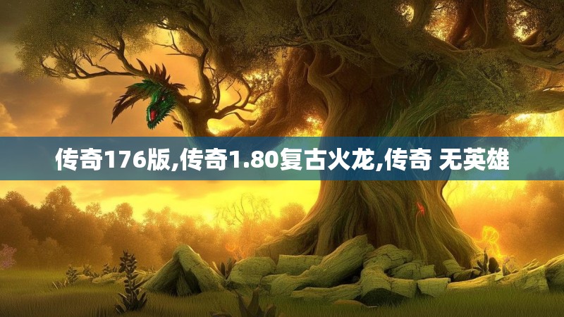 传奇176版,传奇1.80复古火龙,传奇 无英雄