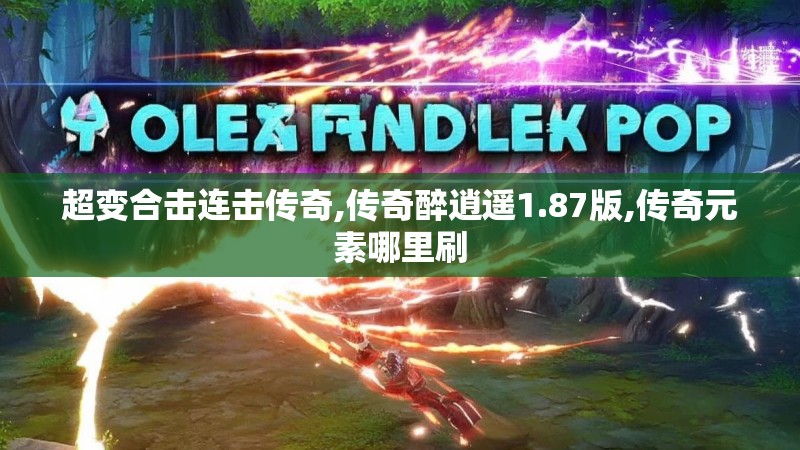 超变合击连击传奇,传奇醉逍遥1.87版,传奇元素哪里刷