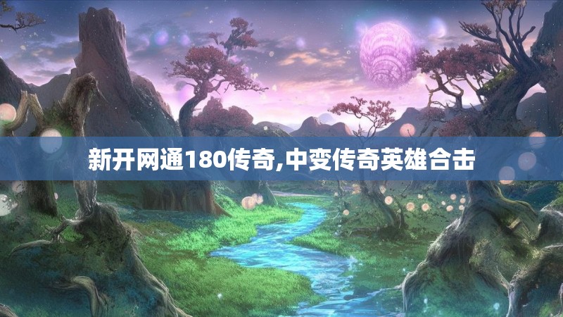 新开网通180传奇,中变传奇英雄合击