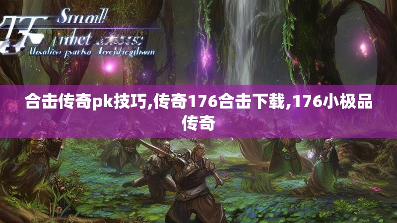 合击传奇pk技巧,传奇176合击下载,176小极品传奇