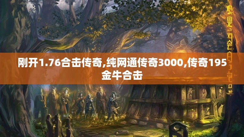 刚开1.76合击传奇,纯网通传奇3000,传奇195金牛合击