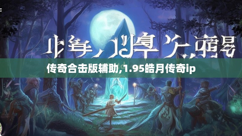 传奇合击版辅助,1.95皓月传奇ip