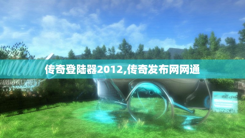 传奇登陆器2012,传奇发布网网通