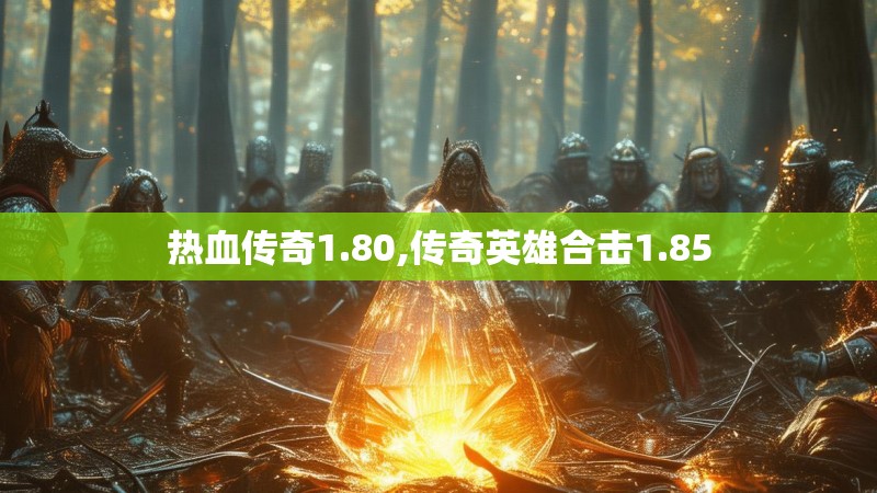 热血传奇1.80,传奇英雄合击1.85