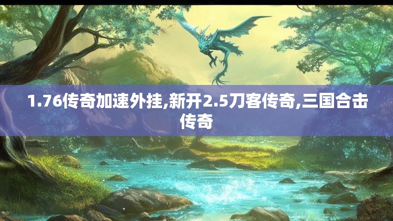 1.76传奇加速外挂,新开2.5刀客传奇,三国合击传奇