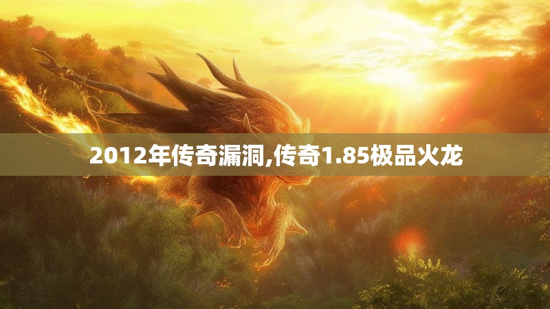 2012年传奇漏洞,传奇1.85极品火龙