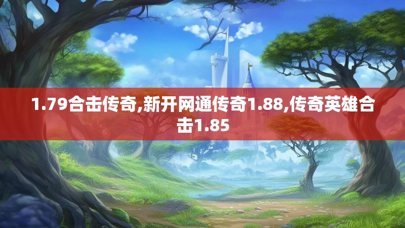 1.79合击传奇,新开网通传奇1.88,传奇英雄合击1.85