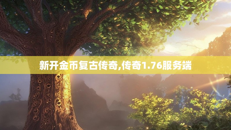 新开金币复古传奇,传奇1.76服务端
