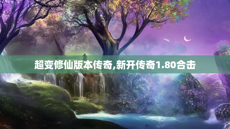 超变修仙版本传奇,新开传奇1.80合击