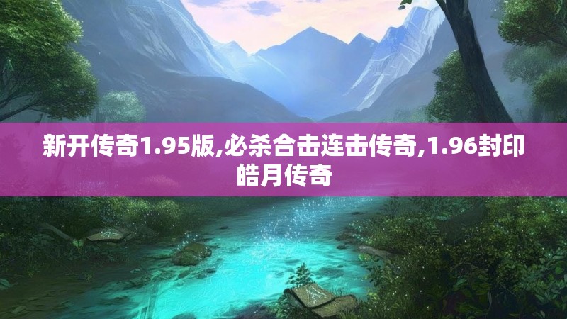 新开传奇1.95版,必杀合击连击传奇,1.96封印皓月传奇