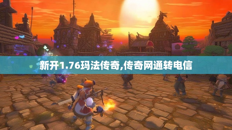 新开1.76玛法传奇,传奇网通转电信