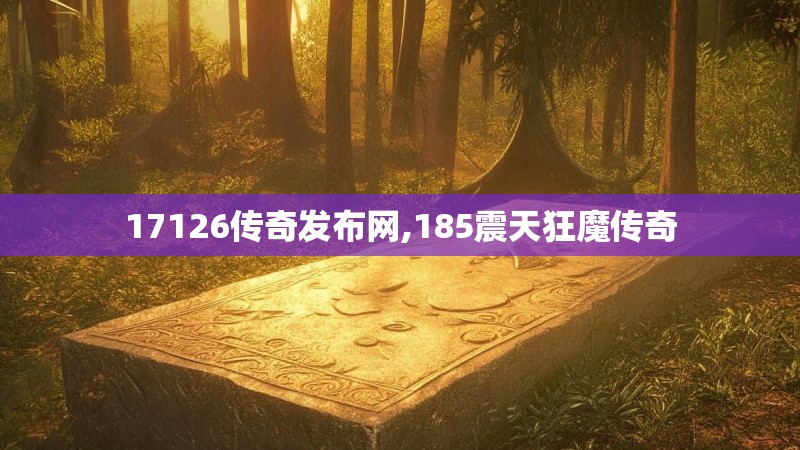 17126传奇发布网,185震天狂魔传奇