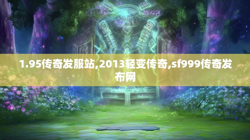 1.95传奇发服站,2013轻变传奇,sf999传奇发布网