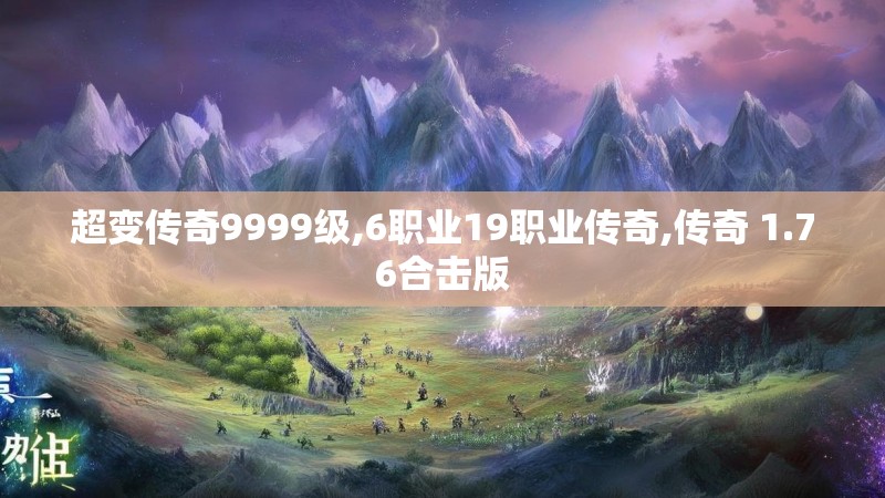 超变传奇9999级,6职业19职业传奇,传奇 1.76合击版