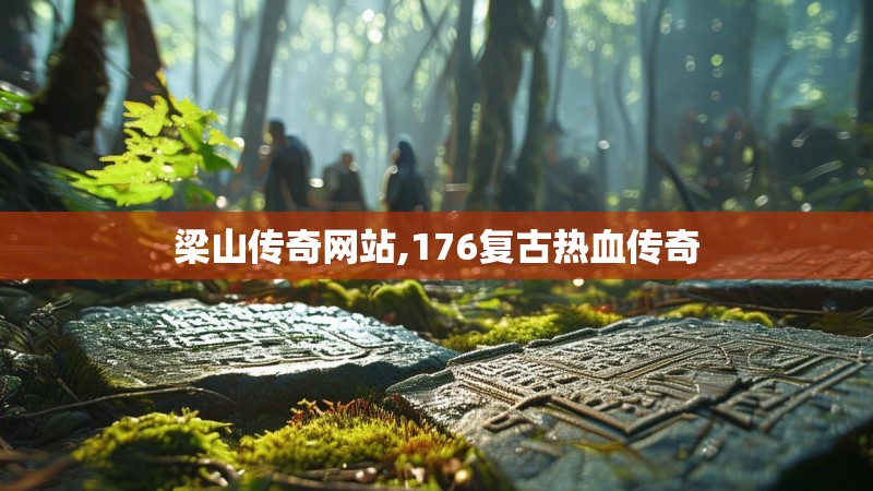 梁山传奇网站,176复古热血传奇