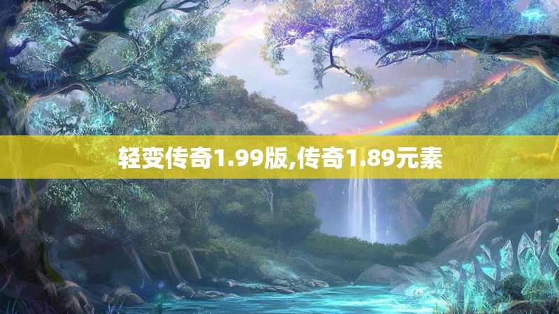 轻变传奇1.99版,传奇1.89元素