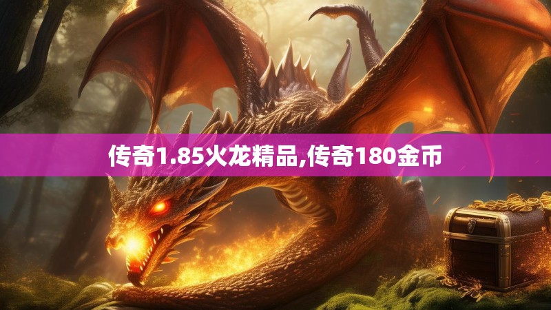 传奇1.85火龙精品,传奇180金币