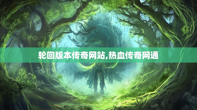 轮回版本传奇网站,热血传奇网通