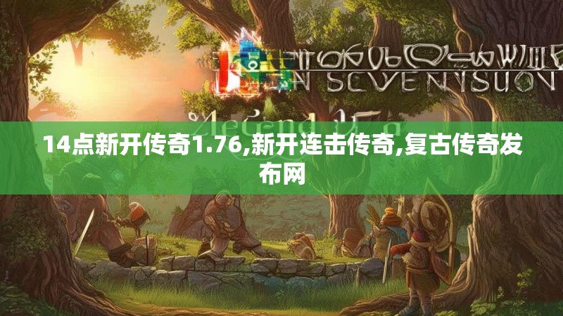 14点新开传奇1.76,新开连击传奇,复古传奇发布网
