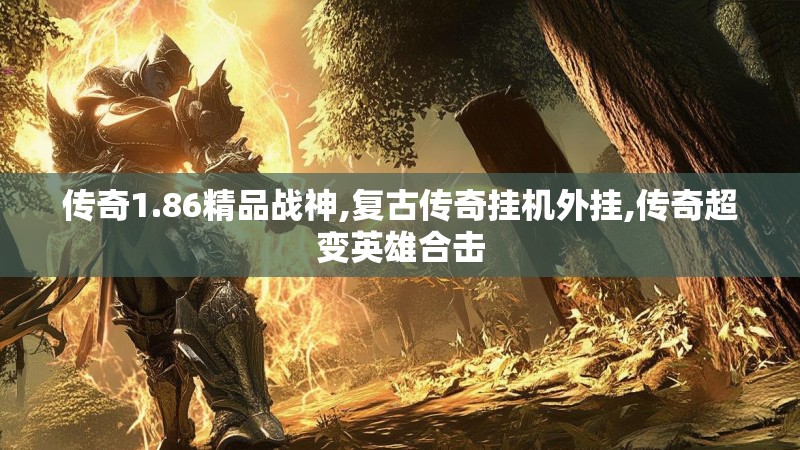 传奇1.86精品战神,复古传奇挂机外挂,传奇超变英雄合击