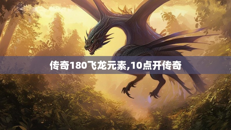 传奇180飞龙元素,10点开传奇