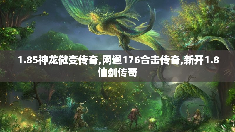 1.85神龙微变传奇,网通176合击传奇,新开1.8仙剑传奇