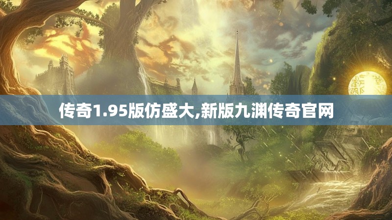 传奇1.95版仿盛大,新版九渊传奇官网