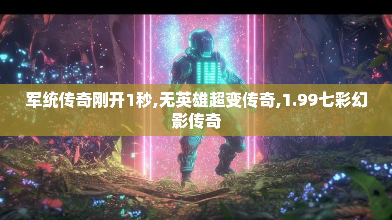 军统传奇刚开1秒,无英雄超变传奇,1.99七彩幻影传奇