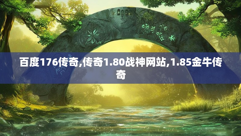 百度176传奇,传奇1.80战神网站,1.85金牛传奇