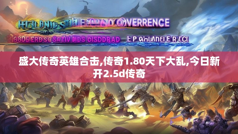 盛大传奇英雄合击,传奇1.80天下大乱,今日新开2.5d传奇