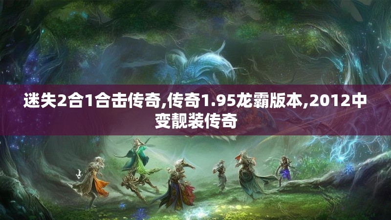 迷失2合1合击传奇,传奇1.95龙霸版本,2012中变靓装传奇