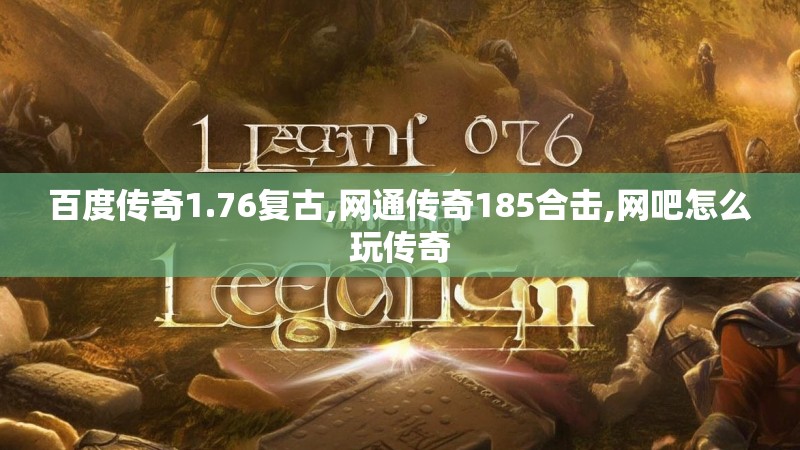 百度传奇1.76复古,网通传奇185合击,网吧怎么玩传奇
