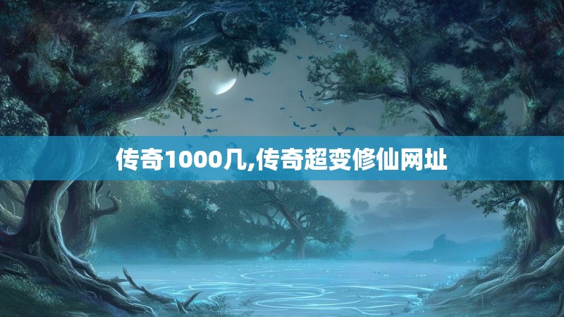 传奇1000几,传奇超变修仙网址