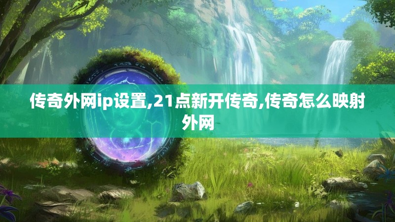 传奇外网ip设置,21点新开传奇,传奇怎么映射外网
