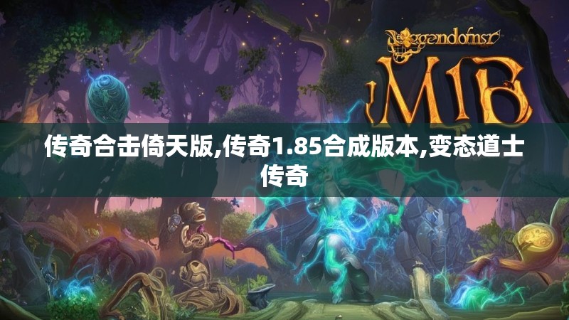 传奇合击倚天版,传奇1.85合成版本,变态道士传奇