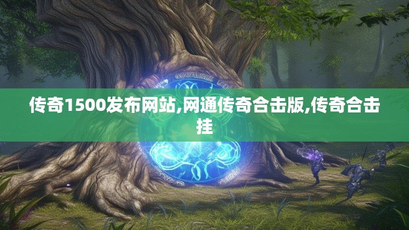 传奇1500发布网站,网通传奇合击版,传奇合击挂